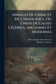 Title: Annales Du Crime Et De L'innocence, Ou Choix De Causes Cï¿½(c)lï¿½bres, Anciennes Et Modernes, Author: Pierre Joseph Alexis Roussel