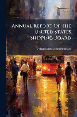 Annual Report Of The United States Shipping Board