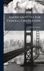 Title: American Notes For General Circulation, Author: Charles Dickens