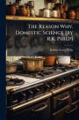 The Reason Why. Domestic Science [by R.k. Philp]