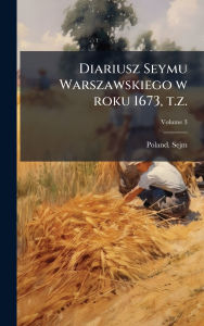 Title: Diariusz Seymu Warszawskiego w roku 1673, t.z., Author: 1673 (3d Jan -Apr ) Poland Sejm