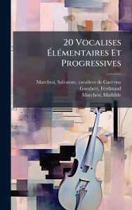 Title: 20 Vocalises ï¿½‰lï¿½(c)mentaires Et Progressives, Author: Salvatore Cavaliere de Cas Marchesi