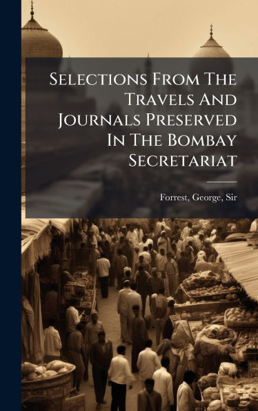 Selections From The Travels And Journals Preserved In The Bombay Secretariat