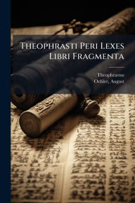 Title: Theophrasti Peri Lexes Libri Fragmenta, Author: Theophrastus