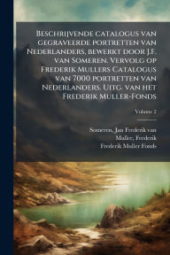 Title: Beschrijvende catalogus van gegraveerde portretten van Nederlanders, bewerkt door J.F. van Someren. Vervolg op Frederik Mullers Catalogus van 7000 portretten van Nederlanders. Uitg. van het Frederik Muller-Fonds, Author: Jan Frederik Van 1852-1930 Someren