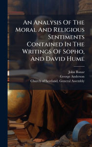 Title: An Analysis Of The Moral And Religious Sentiments Contained In The Writings Of Sopho, And David Hume, Author: John Bonar