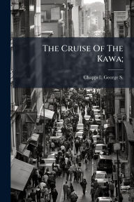 Title: The Cruise Of The Kawa;, Author: George S (George Shepard) Chappell