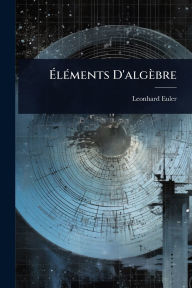 Title: ï¿½‰lï¿½(c)ments D'algï¿½bre, Author: Leonhard Euler