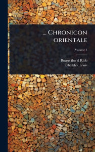 Title: ... Chronicon orientale, Author: Fl 1259-1270 Butrus Ibn Al-Rhib