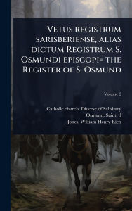 Title: Vetus registrum sarisberiense, alias dictum Registrum S. Osmundi episcopi= the Register of S. Osmund, Author: Catholic Church Diocese of Salisbury