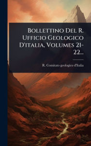 Title: Bollettino Del R. Ufficio Geologico D'italia, Volumes 21-22..., Author: R Comitato Geologico d'Italia