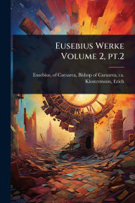 Title: Eusebius Werke Volume 2, pt.2, Author: Of Caesarea Bishop of Caes Eusebius