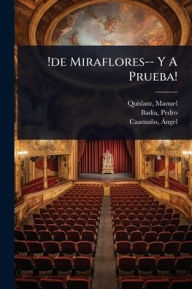 Title: !de Miraflores-- Y A Prueba!, Author: Manuel B 1871 Quislant