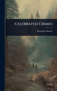 Title: Celebrated Crimes, Author: Alexandre Dumas