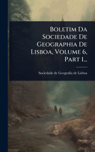 Title: Boletim Da Sociedade De Geographia De Lisboa, Volume 6, Part 1..., Author: Sociedade de Geografia de Lisboa