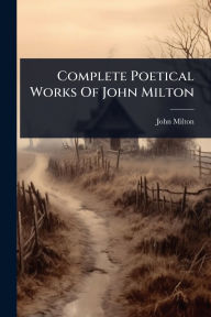 Title: Complete Poetical Works Of John Milton, Author: John Milton