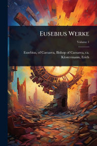 Title: Eusebius Werke, Author: Of Caesarea Bishop of Caes Eusebius