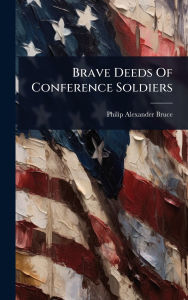 Title: Brave Deeds Of Conference Soldiers, Author: Philip Alexander Bruce
