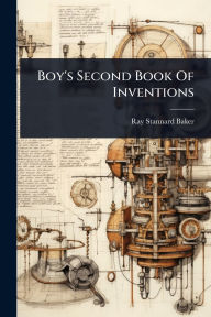 Title: Boy's Second Book Of Inventions, Author: Ray Stannard Baker