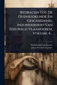 Title: Bydragen Tot De Oudheidkunde En Geschiedenis, Inzonderheid Van Zeeuwsch Vlaanderen, Volume 4..., Author: Hendrik Quirinus Janssen