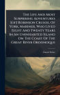 The Life And Most Surprising Adventures [of] Robinson Crusoe, Of York, Mariner, Who Lived Eight And Twenty Years In An Uninhabited Island On The Coast Of The Great River Oroonoque