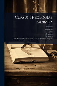 Title: Cursus Theologiae Moralis, Author: Franciscus (a Jesu Maria)