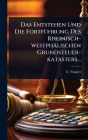 Das Entstehen Und Die Fortfï¿½1/4hrung Des Rheinisch-westphï¿½lischen Grundsteuer-katasters...