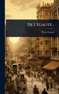Title: De L'ï¿½(c)galitï¿½(c)..., Author: Pierre LeRoux