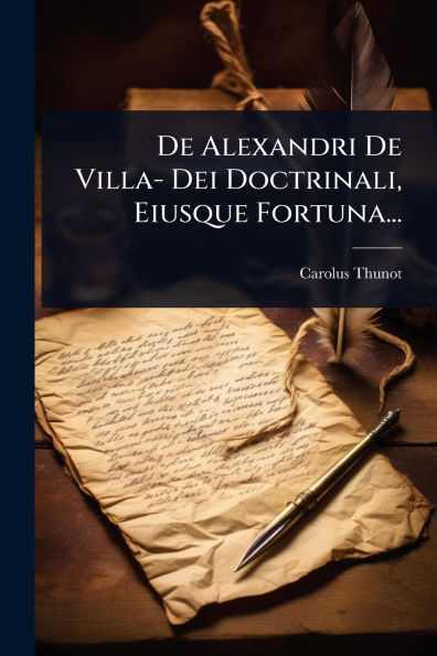 De Alexandri De Villa- Dei Doctrinali, Eiusque Fortuna...
