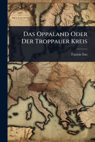Title: Das Oppaland Oder Der Troppauer Kreis, Author: Faustin Ens