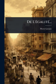 Title: De L'ï¿½(c)galitï¿½(c)..., Author: Pierre LeRoux