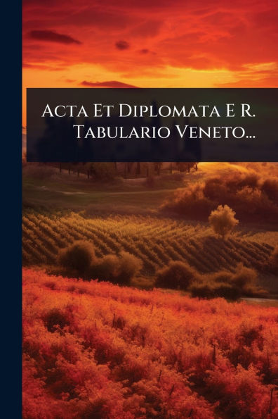 Acta Et Diplomata E R. Tabulario Veneto...