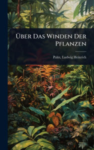 Title: ï¿½œber Das Winden Der Pflanzen, Author: Palm Ludwig Heinrich