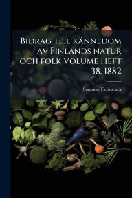 Title: Bidrag till kï¿½nnedom av Finlands natur och folk Volume Heft 38, 1882, Author: Suomen Tiedeseura