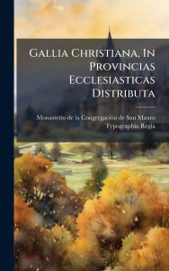 Title: Gallia Christiana, In Provincias Ecclesiasticas Distributa, Author: Monasterio de la Congregaciï3n de San