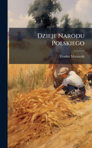 Title: Dzieje Narodu Polskiego, Author: Teodor Morawski