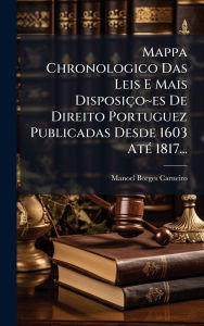 Title: Mappa Chronologico Das Leis E Mais Disposiï¿½o es De Direito Portuguez Publicadas Desde 1603 Atï¿½(c) 1817..., Author: Manoel Borges Carneiro