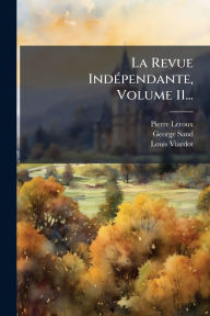 Title: La Revue Indï¿½(c)pendante, Volume 11..., Author: Pierre LeRoux