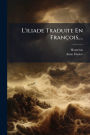 L'iliade Traduite En Franï¿½ois, ...