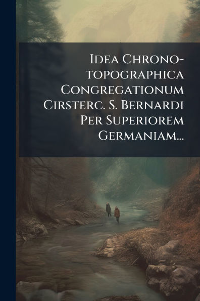 Idea Chrono-topographica Congregationum Cirsterc. S. Bernardi Per Superiorem Germaniam...