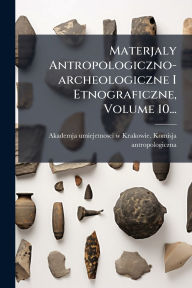 Title: Materjaly Antropologiczno-archeologiczne I Etnograficzne, Volume 10..., Author: Akademja Umiejetnosci W Krakowie Kom