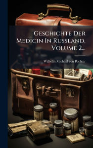 Title: Geschichte Der Medicin In Russland, Volume 2..., Author: Wilhelm Michael Von Richter