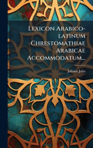 Title: Lexicon Arabico-latinum Chrestomathiae Arabicae Accommodatum..., Author: Johann Jahn