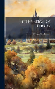 Title: In The Reign Of Terror, Author: George Alfred Henty