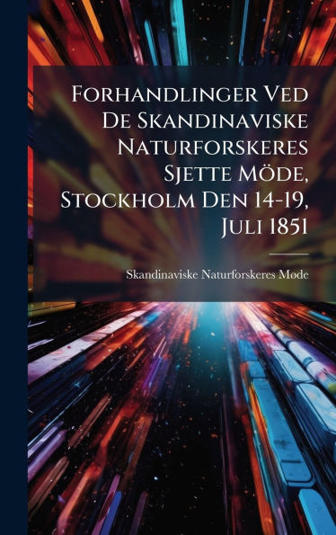 Forhandlinger Ved De Skandinaviske Naturforskeres Sjette Mï¿½de, Stockholm Den 14-19, Juli 1851