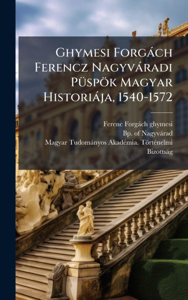 Ghymesi Forgï¿½ch Ferencz Nagyvï¿½radi Pï¿½1/4spï¿½k Magyar Historiï¿½ja, 1540-1572