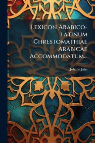 Title: Lexicon Arabico-latinum Chrestomathiae Arabicae Accommodatum..., Author: Johann Jahn