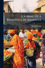 Title: Journal Of A Residence In Ashantee, Author: Joseph Dupuis