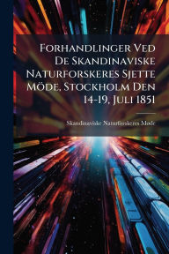 Title: Forhandlinger Ved De Skandinaviske Naturforskeres Sjette Mï¿½de, Stockholm Den 14-19, Juli 1851, Author: Skandinaviske Naturforskeres Mï de