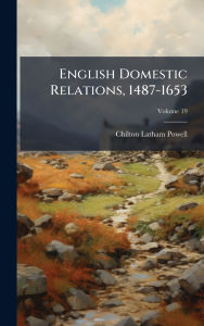 Title: English Domestic Relations, 1487-1653, Author: Chilton Latham Powell